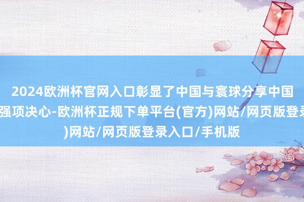 2024欧洲杯官网入口彰显了中国与寰球分享中国大市集机遇的强项决心-欧洲杯正规下单平台(官方)网站/网页版登录入口/手机版