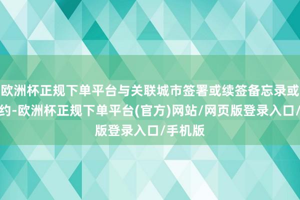 欧洲杯正规下单平台与关联城市签署或续签备忘录或互助公约-欧洲杯正规下单平台(官方)网站/网页版登录入口/手机版