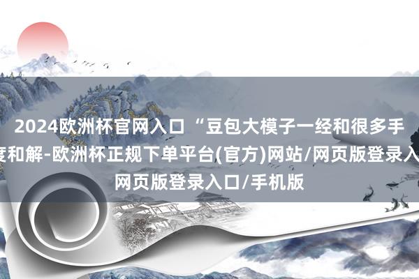 2024欧洲杯官网入口 “豆包大模子一经和很多手机有了深度和解-欧洲杯正规下单平台(官方)网站/网页版登录入口/手机版