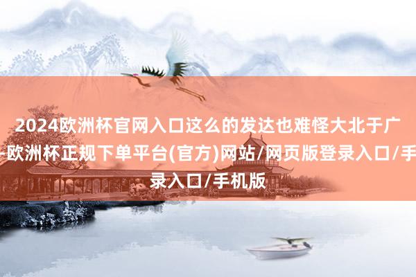 2024欧洲杯官网入口这么的发达也难怪大北于广东队-欧洲杯正规下单平台(官方)网站/网页版登录入口/手机版