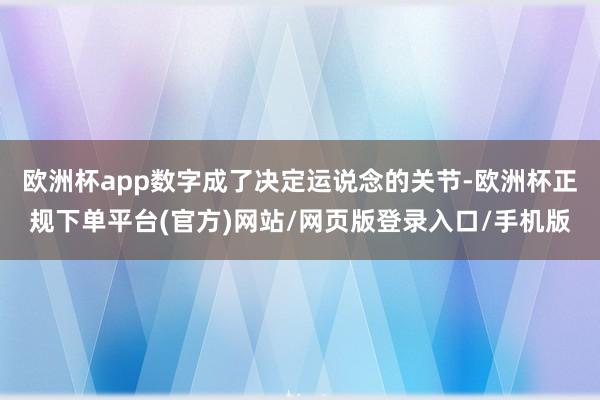 欧洲杯app数字成了决定运说念的关节-欧洲杯正规下单平台(官方)网站/网页版登录入口/手机版