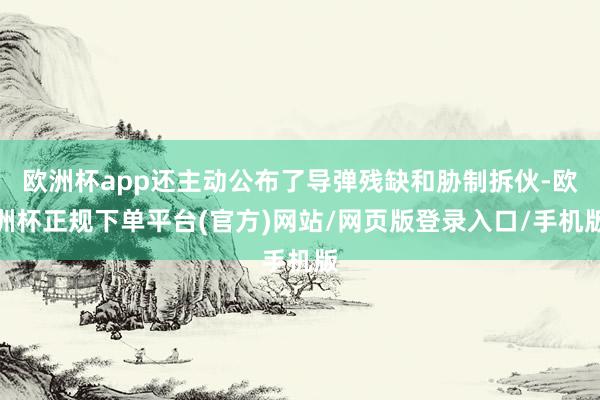 欧洲杯app还主动公布了导弹残缺和胁制拆伙-欧洲杯正规下单平台(官方)网站/网页版登录入口/手机版