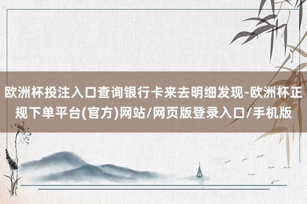 欧洲杯投注入口查询银行卡来去明细发现-欧洲杯正规下单平台(官方)网站/网页版登录入口/手机版
