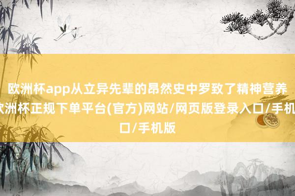 欧洲杯app从立异先辈的昂然史中罗致了精神营养-欧洲杯正规下单平台(官方)网站/网页版登录入口/手机版